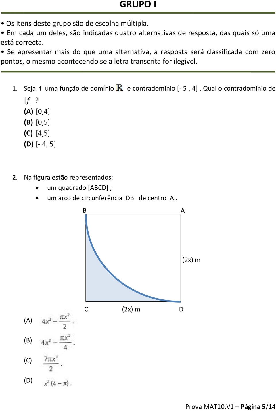 Se apresentar mais do que uma alternativa, a resposta será classificada com zero pontos, o mesmo acontecendo se a letra transcrita for ilegível.