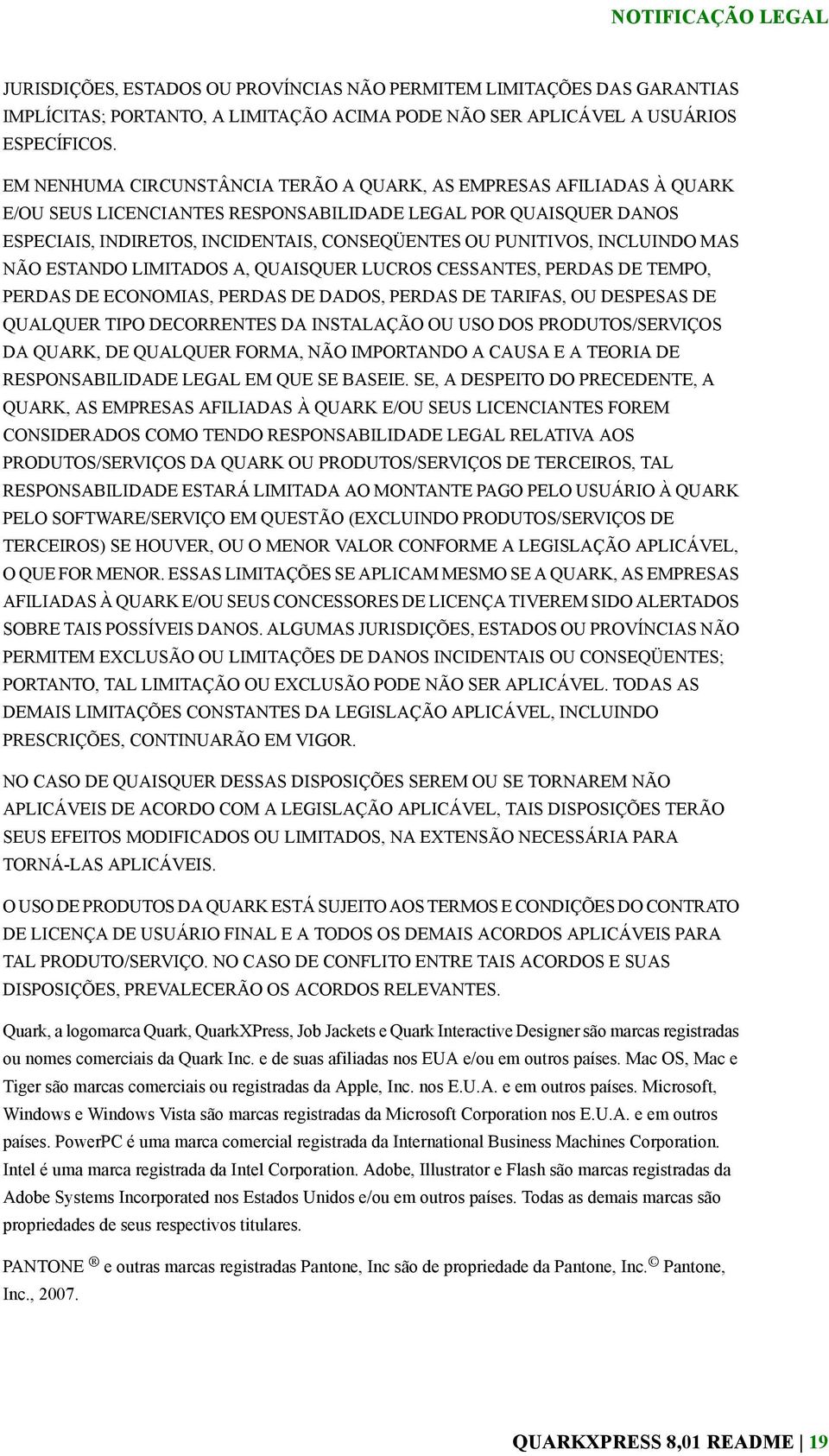 INCLUINDO MAS NÃO ESTANDO LIMITADOS A, QUAISQUER LUCROS CESSANTES, PERDAS DE TEMPO, PERDAS DE ECONOMIAS, PERDAS DE DADOS, PERDAS DE TARIFAS, OU DESPESAS DE QUALQUER TIPO DECORRENTES DA INSTALAÇÃO OU