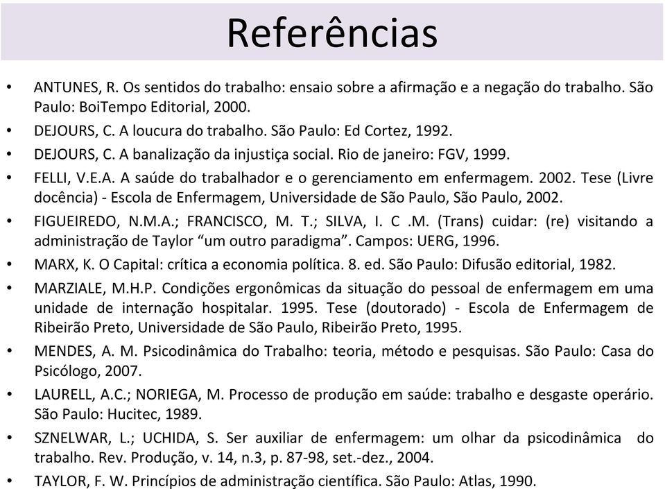 Tese (Livre docência) Escola de Enfermagem, Universidade de São Paulo, São Paulo, 2002. FIGUEIREDO, N.M.A.; FRANCISCO, M. T.; SILVA, I. C.M. (Trans) cuidar: (re) visitando a administração de Taylor um outro paradigma.