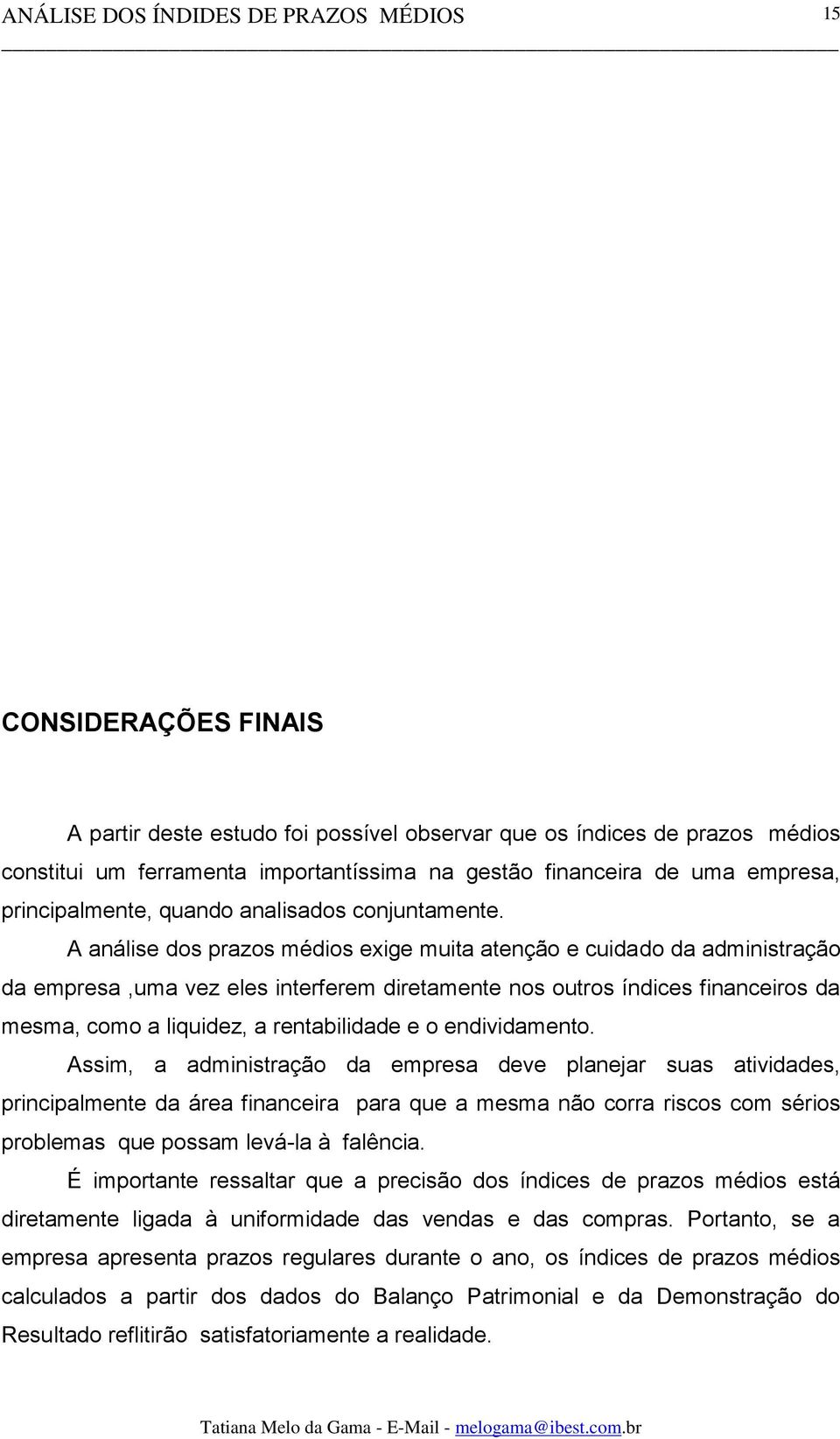 A análise dos prazos médios exige muita atenção e cuidado da administração da empresa,uma vez eles interferem diretamente nos outros índices financeiros da mesma, como a liquidez, a rentabilidade e o