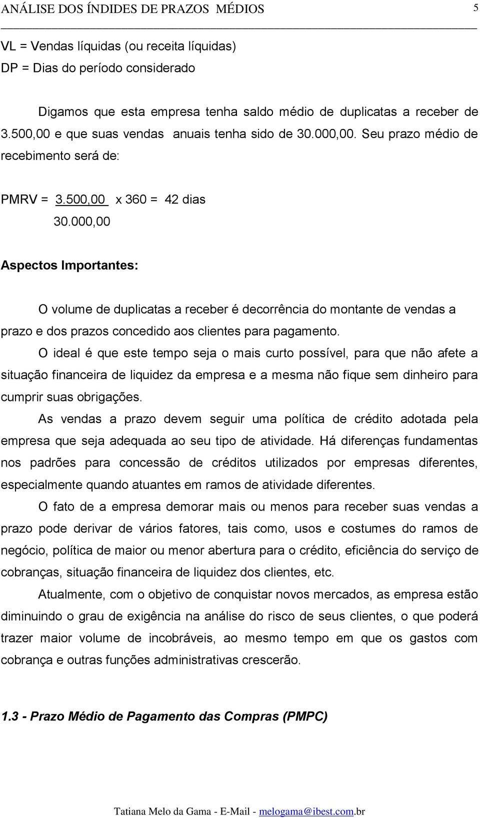 000,00 Aspectos Importantes: O volume de duplicatas a receber é decorrência do montante de vendas a prazo e dos prazos concedido aos clientes para pagamento.