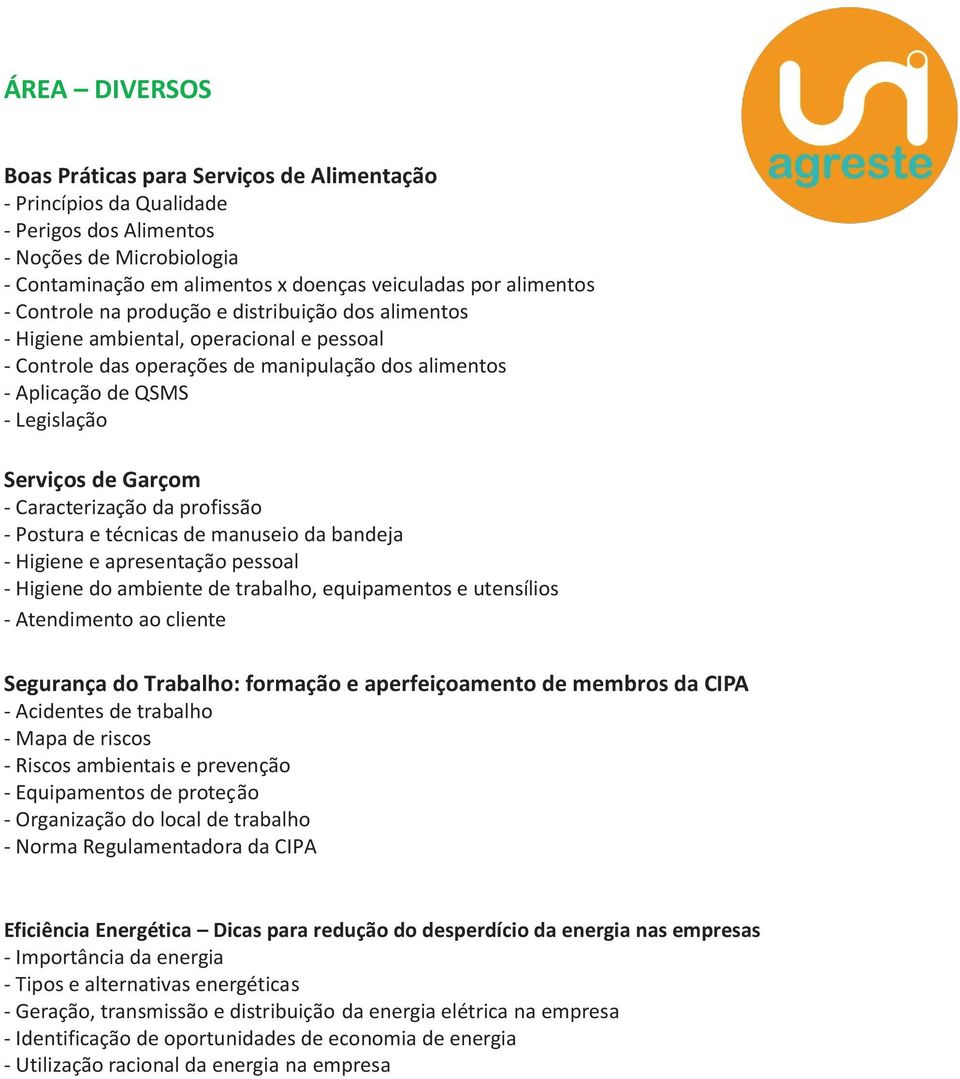 - Caracterização da profissão - Postura e técnicas de manuseio da bandeja - Higiene e apresentação pessoal - Higiene do ambiente de trabalho, equipamentos e utensílios - Atendimento ao cliente