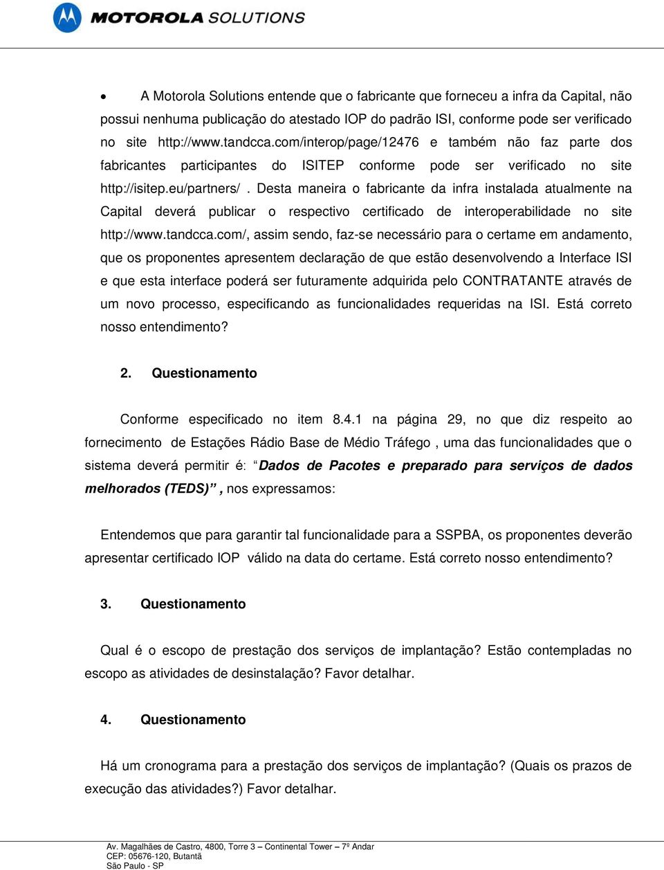 Desta maneira o fabricante da infra instalada atualmente na Capital deverá publicar o respectivo certificado de interoperabilidade no site http://www.tandcca.