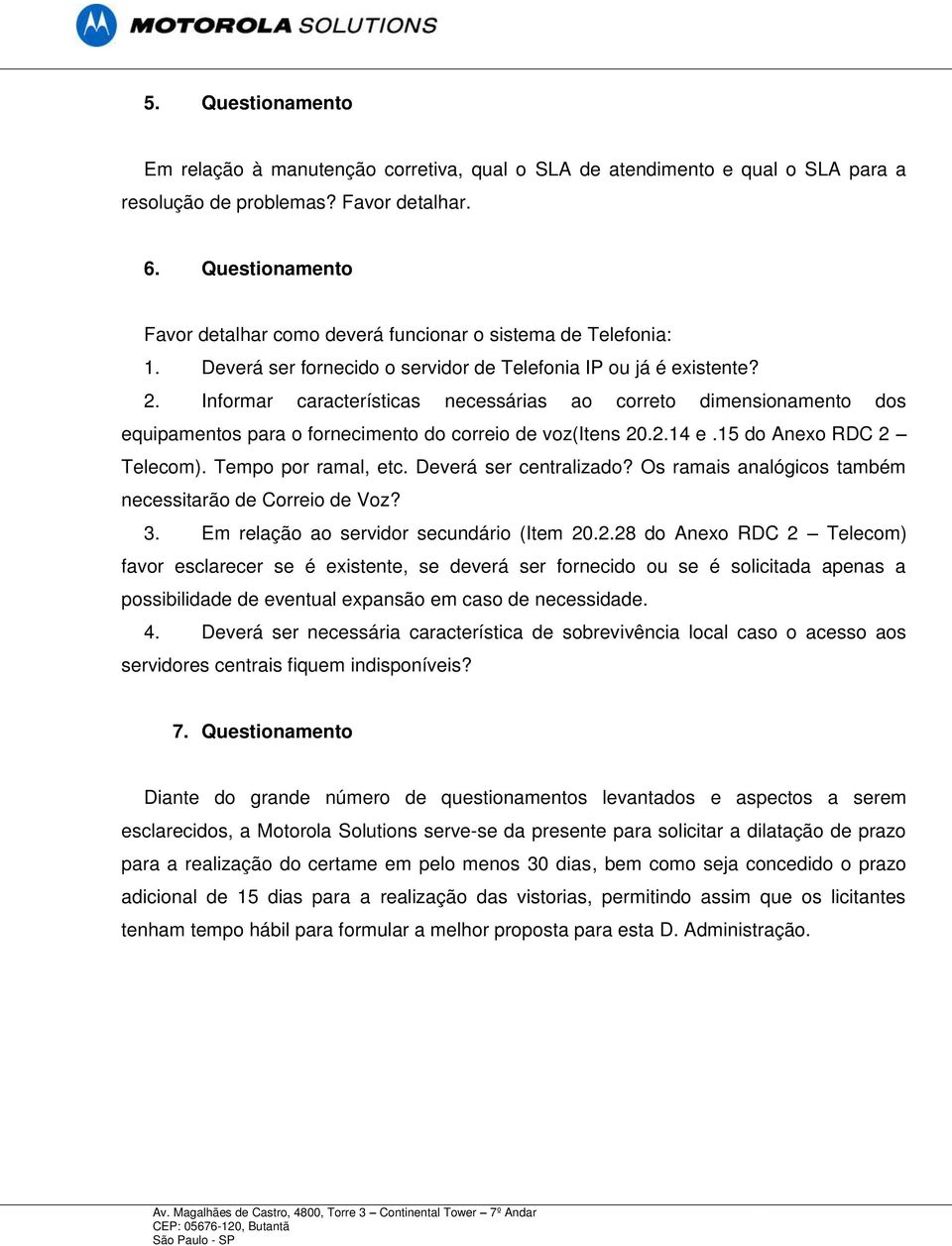 Informar características necessárias ao correto dimensionamento dos equipamentos para o fornecimento do correio de voz(itens 20.2.14 e.15 do Anexo RDC 2 Telecom). Tempo por ramal, etc.