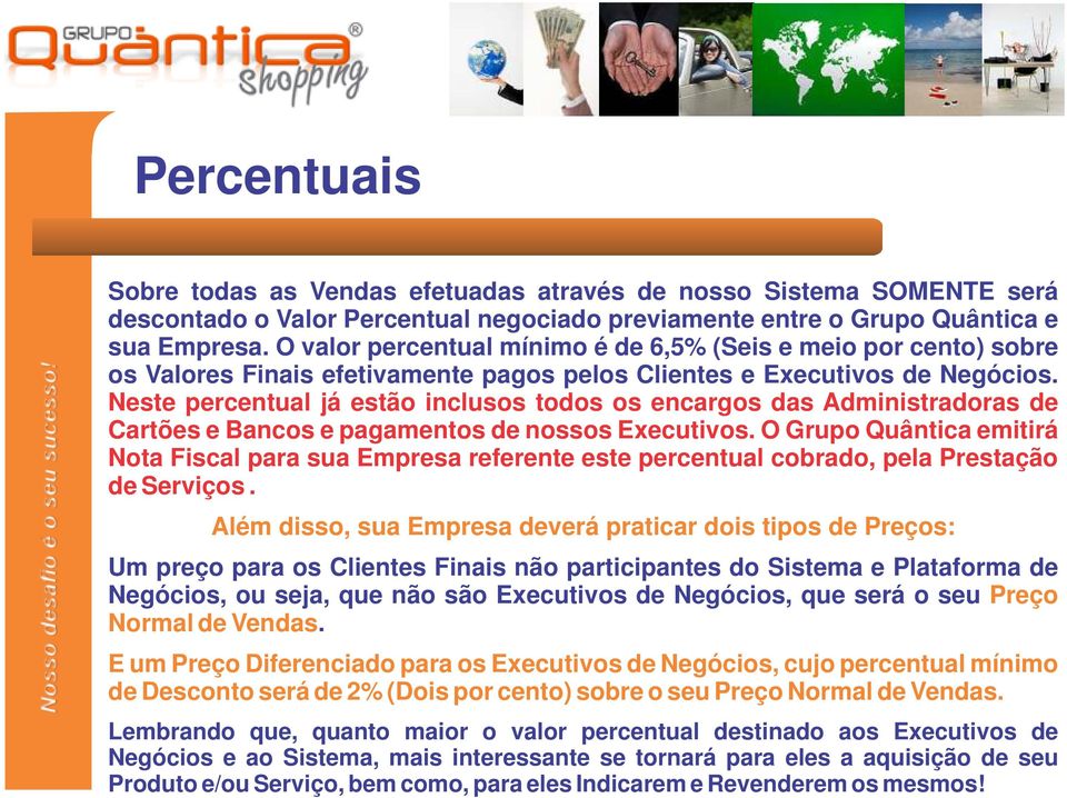 Neste percentual já estão inclusos todos os encargos das Administradoras de Cartões e Bancos e pagamentos de nossos Executivos.