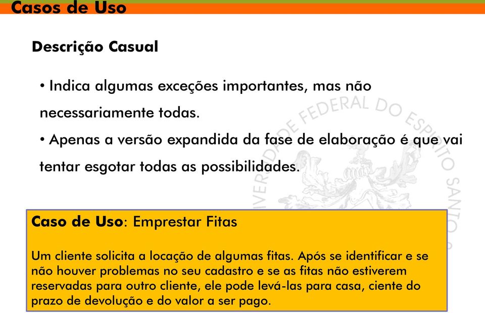 Caso de Uso: Emprestar Fitas Um cliente solicita a locação de algumas fitas.