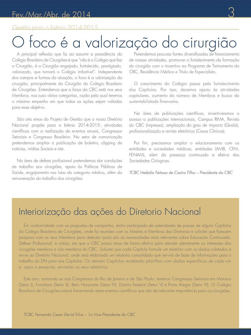 Cirurgião, é o Cirurgião engajado, fortalecido, prestigiado, valorizado, que tornará o Colégio imbatível.