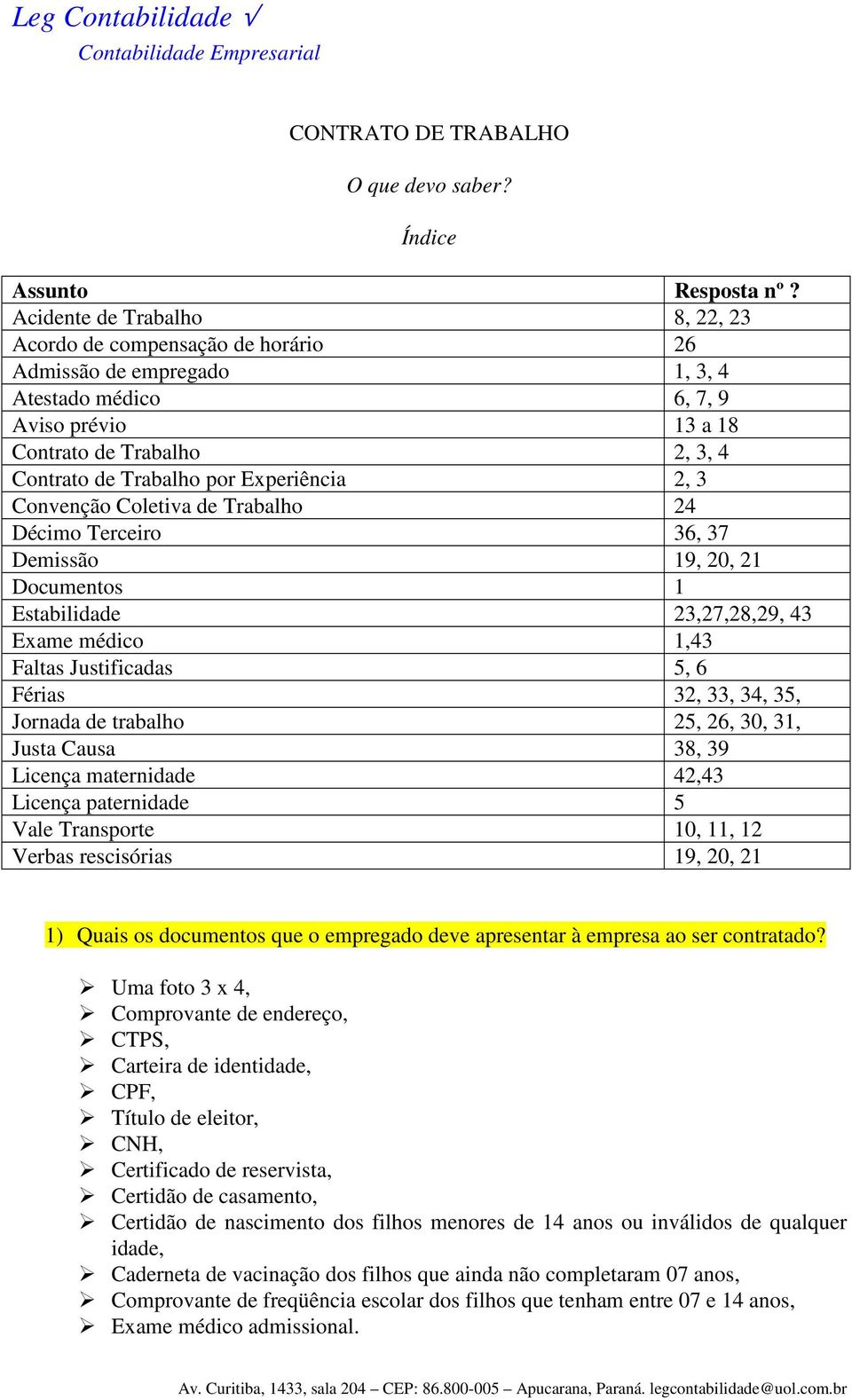 Experiência 2, 3 Convenção Coletiva de Trabalho 24 Décimo Terceiro 36, 37 Demissão 19, 20, 21 Documentos 1 Estabilidade 23,27,28,29, 43 Exame médico 1,43 Faltas Justificadas 5, 6 Férias 32, 33, 34,