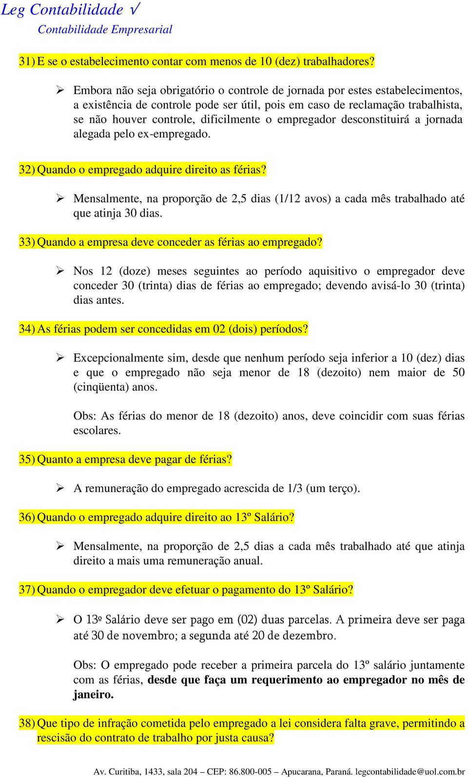 empregador desconstituirá a jornada alegada pelo ex-empregado. 32) Quando o empregado adquire direito as férias?