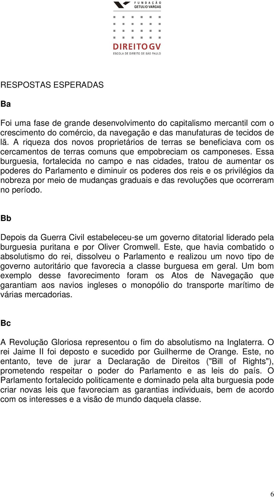 Essa burguesia, fortalecida no campo e nas cidades, tratou de aumentar os poderes do Parlamento e diminuir os poderes dos reis e os privilégios da nobreza por meio de mudanças graduais e das