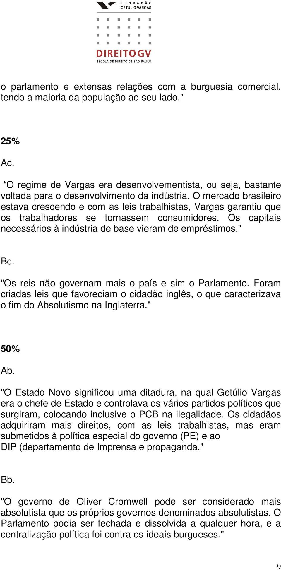 O mercado brasileiro estava crescendo e com as leis trabalhistas, Vargas garantiu que os trabalhadores se tornassem consumidores. Os capitais necessários à indústria de base vieram de empréstimos.