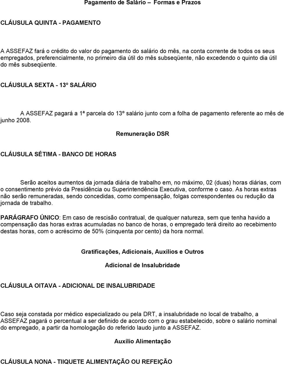 CLÁUSULA SEXTA - 13º SALÁRIO A ASSEFAZ pagará a 1ª parcela do 13º salário junto com a folha de pagamento referente ao mês de junho 2008.