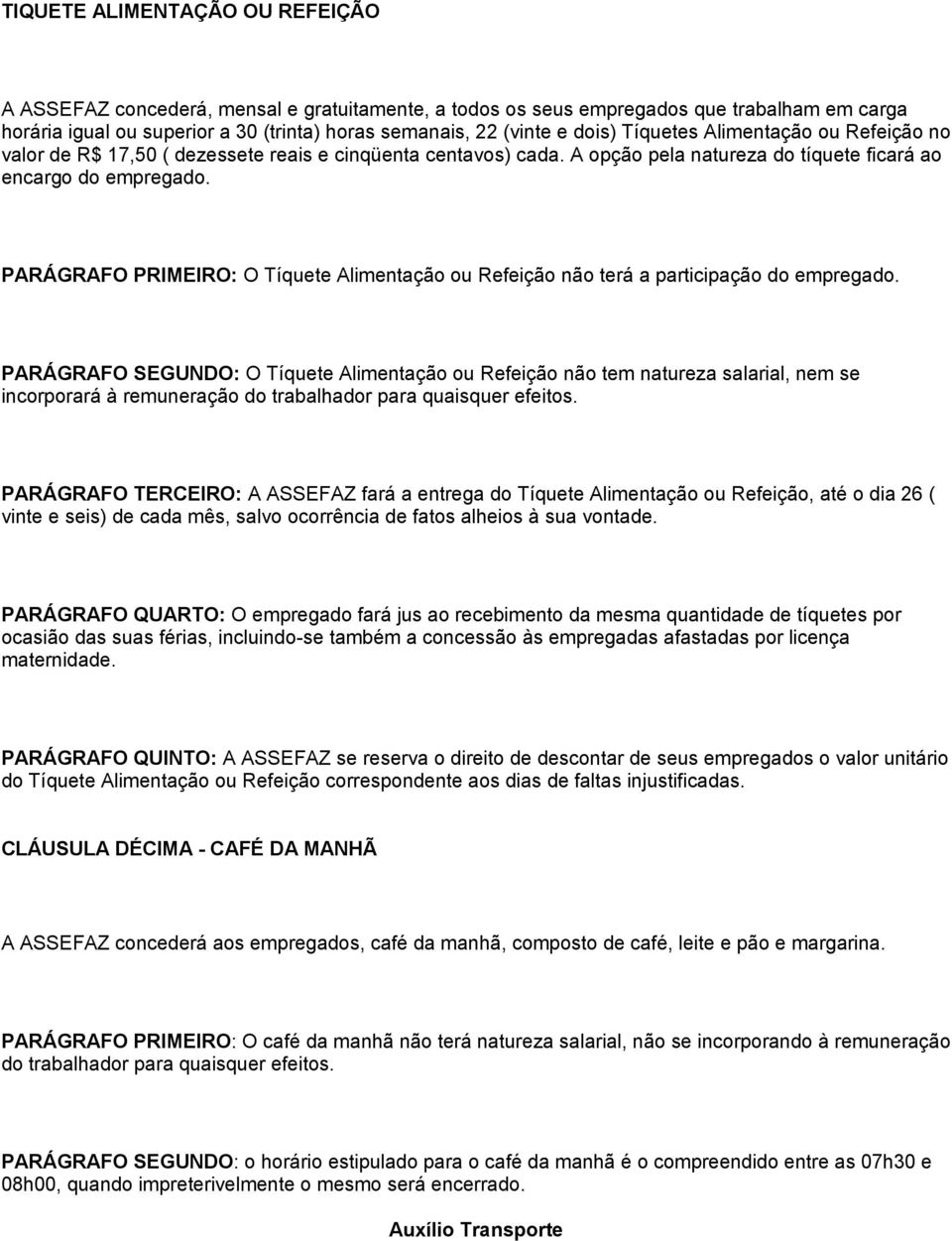 PARÁGRAFO PRIMEIRO: O Tíquete Alimentação ou Refeição não terá a participação do empregado.