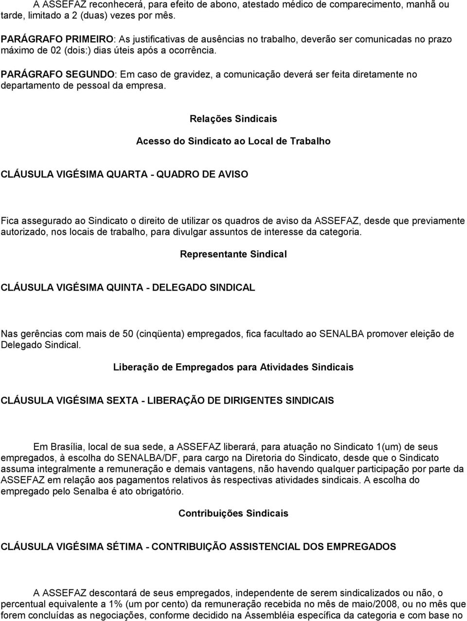 PARÁGRAFO SEGUNDO: Em caso de gravidez, a comunicação deverá ser feita diretamente no departamento de pessoal da empresa.