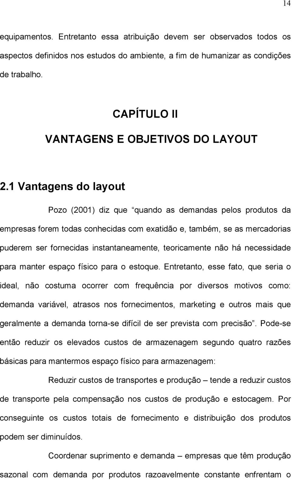 1 Vantagens do layout Pozo (2001) diz que quando as demandas pelos produtos da empresas forem todas conhecidas com exatidão e, também, se as mercadorias puderem ser fornecidas instantaneamente,