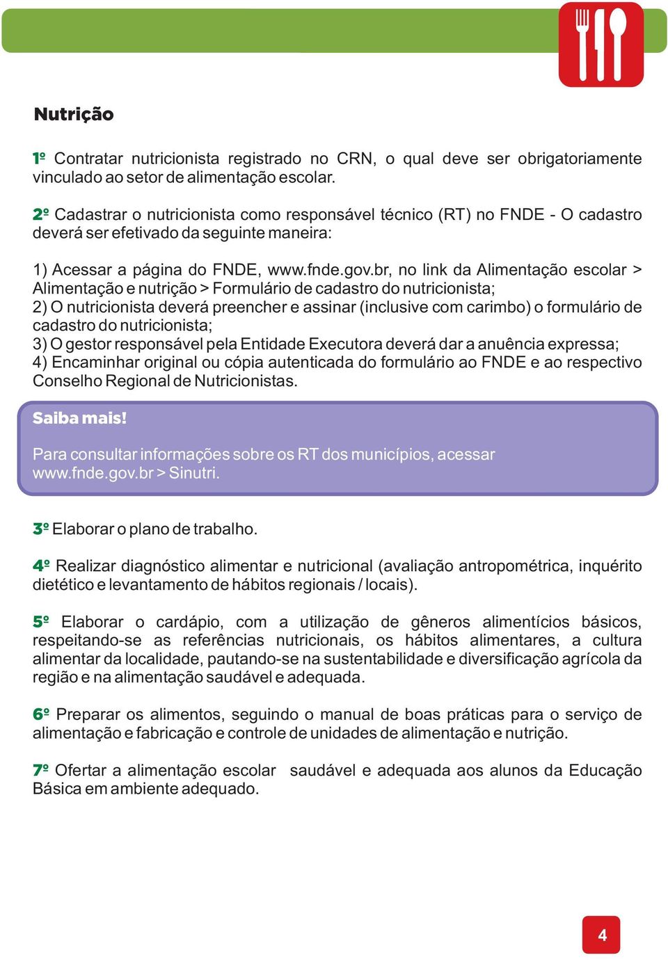 br, no link da Alimentação escolar > Alimentação e nutrição > Formulário de cadastro do nutricionista; 2) O nutricionista deverá preencher e assinar (inclusive com carimbo) o formulário de cadastro