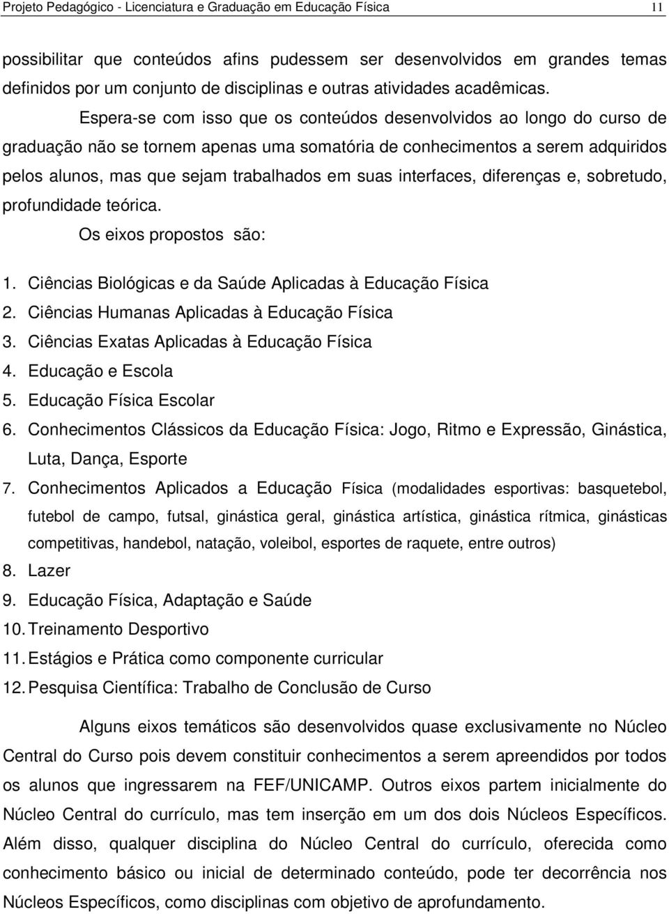 Espera-se com isso que os conteúdos desenvolvidos ao longo do curso de graduação não se tornem apenas uma somatória de conhecimentos a serem adquiridos pelos alunos, mas que sejam trabalhados em suas