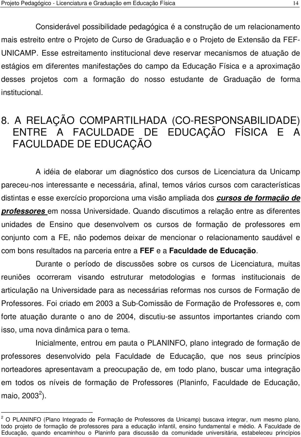 Esse estreitamento institucional deve reservar mecanismos de atuação de estágios em diferentes manifestações do campo da Educação Física e a aproximação desses projetos com a formação do nosso