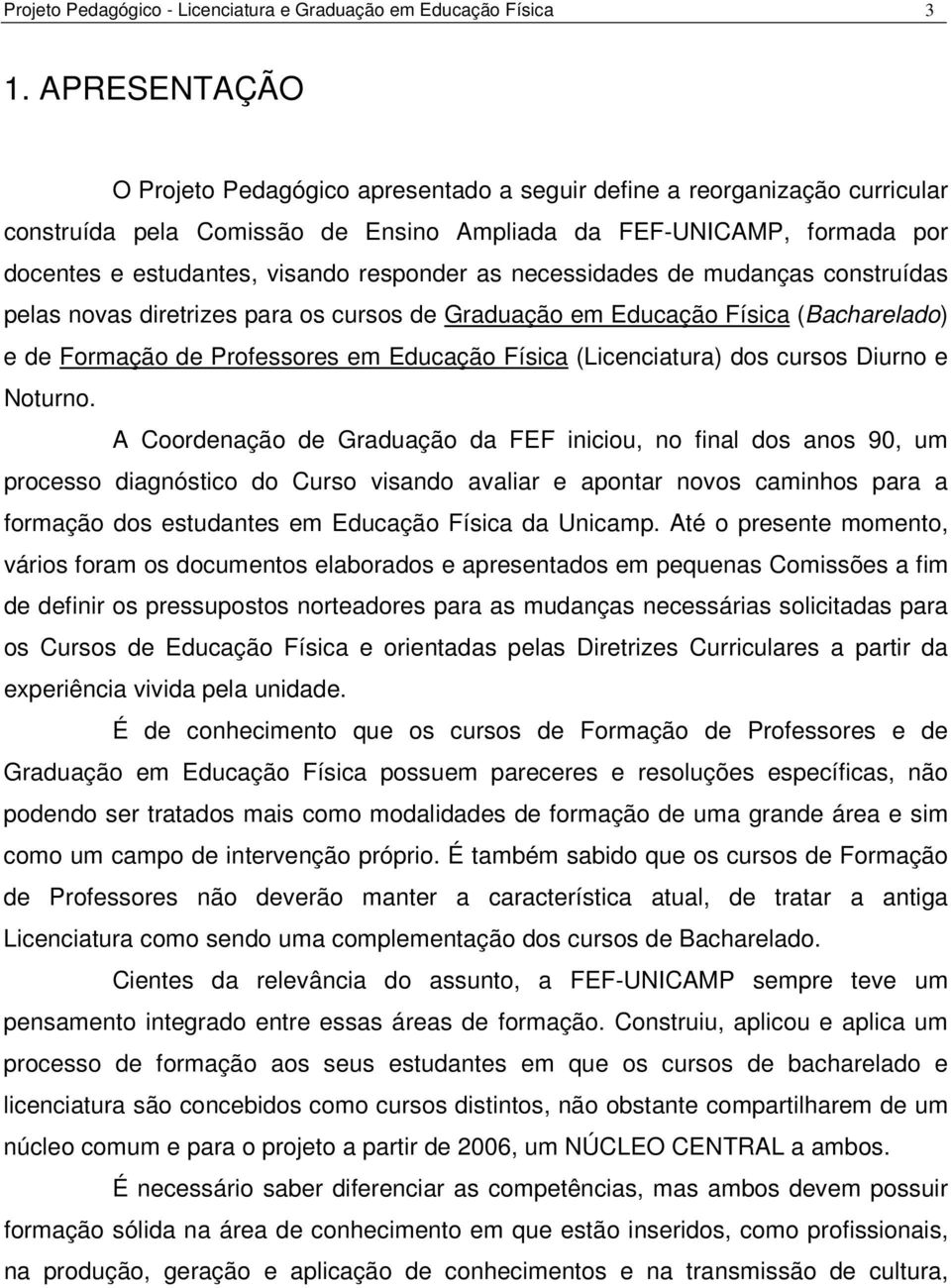 responder as necessidades de mudanças construídas pelas novas diretrizes para os cursos de Graduação em Educação Física (Bacharelado) e de Formação de Professores em Educação Física (Licenciatura)