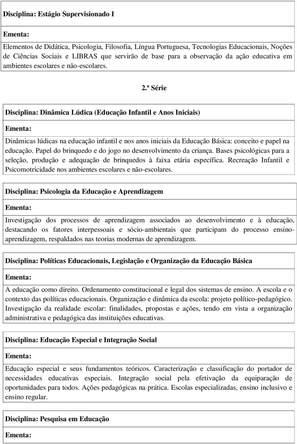 ª Série Disciplina: Dinâmica Lúdica (Educação Infantil e Anos Iniciais) Dinâmicas lúdicas na educação infantil e nos anos iniciais da Educação Básica: conceito e papel na educação.