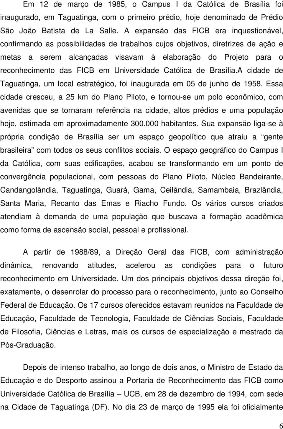 das FICB em Universidade Católica de Brasília.A cidade de Taguatinga, um local estratégico, foi inaugurada em 05 de junho de 1958.