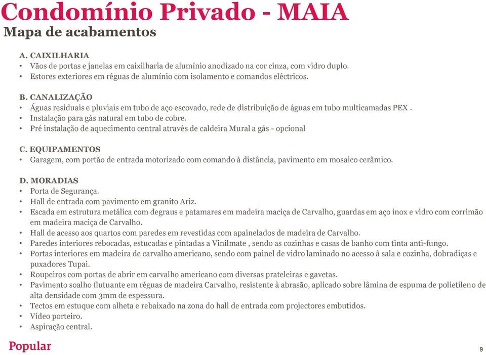 CANALIZAÇÃO Águas residuais e pluviais em tubo de aço escovado, rede de distribuição de águas em tubo multicamadas PEX. Instalação para gás natural em tubo de cobre.