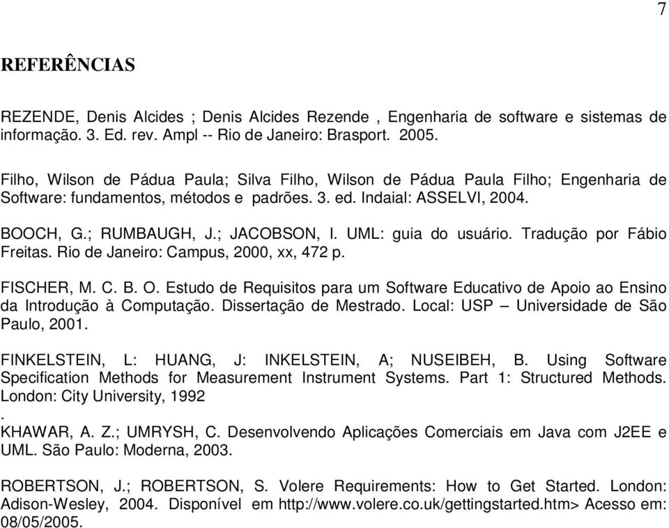 UML: guia do usuário. Tradução por Fábio Freitas. Rio de Janeiro: Campus, 2000, xx, 472 p. FISCHER, M. C. B. O.