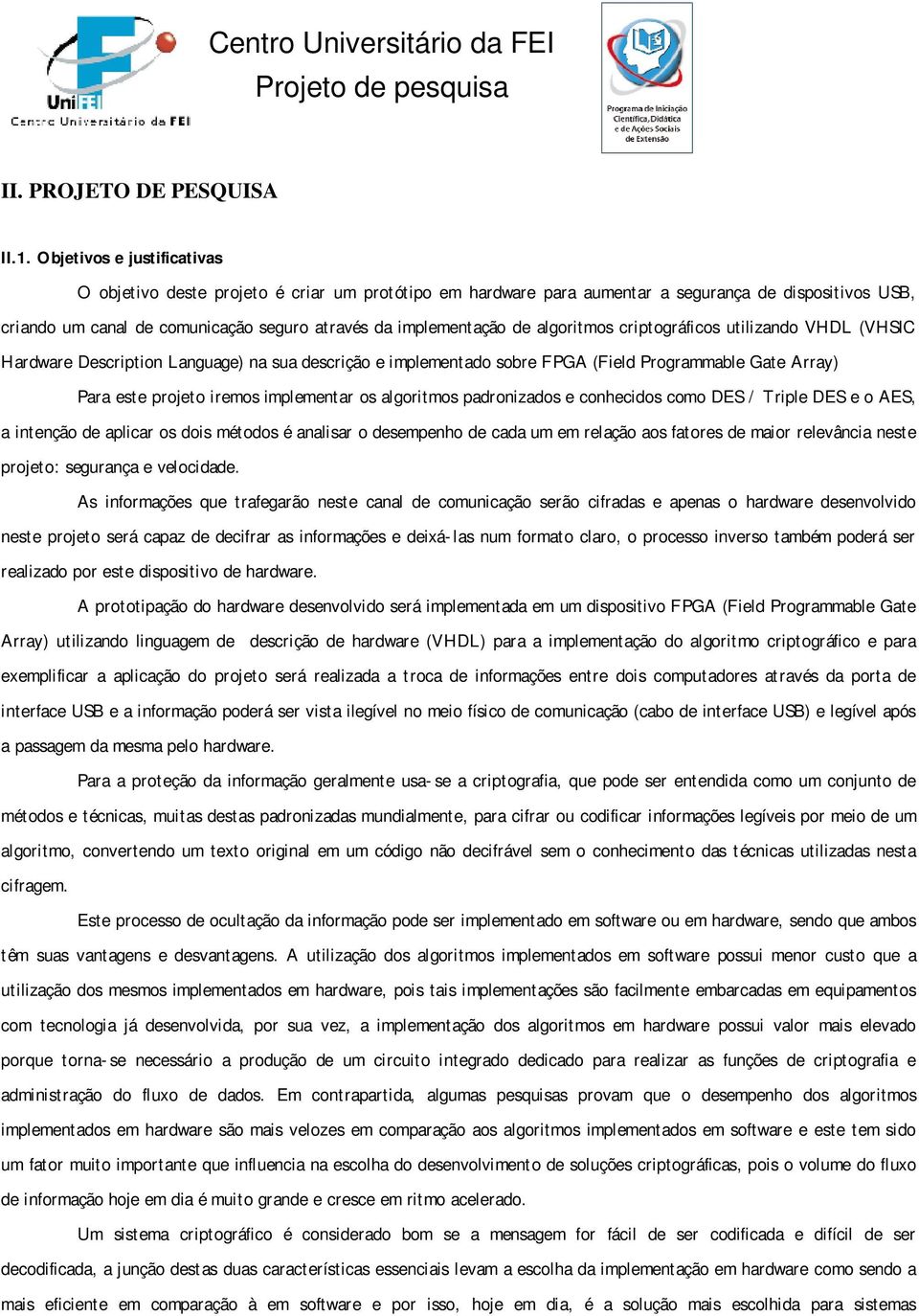 algoritmos criptográficos utilizando VHDL (VHSIC Hardware Description Language) na sua descrição e implementado sobre FPGA (Field Programmable Gate Array) Para este projeto iremos implementar os