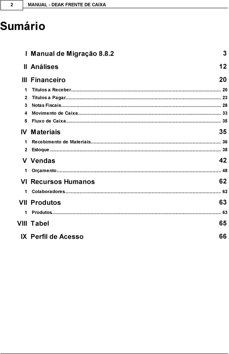 .. Fiscais 28 4 Movimento... de Caixa 33 5 Fluxo... de Caixa 35 IV Materiais 35 1 Recebimento.