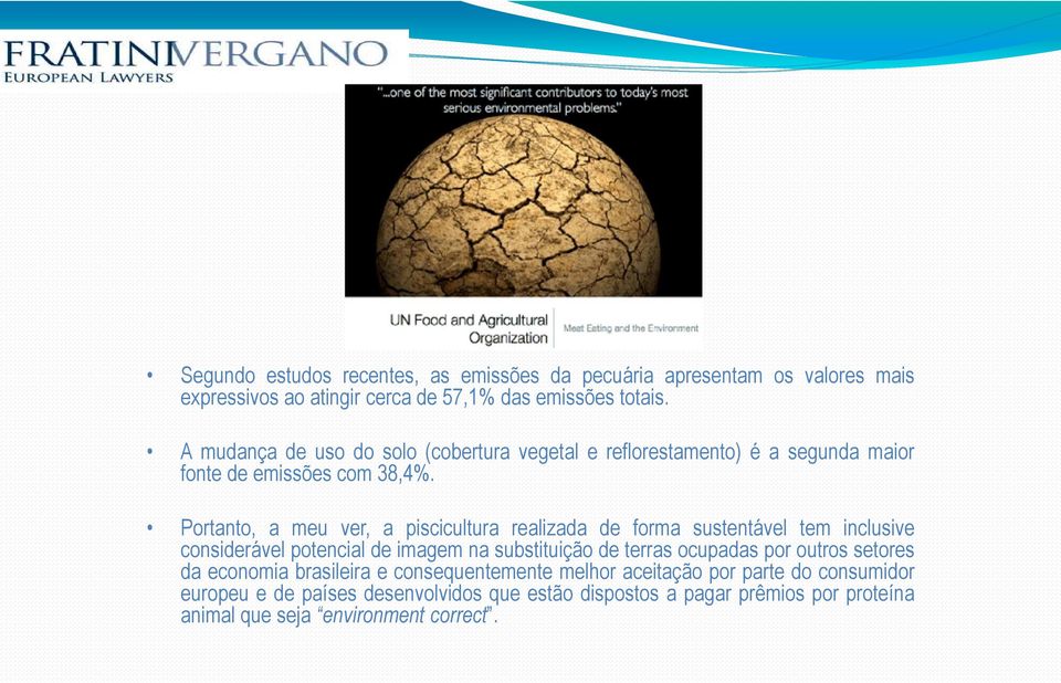 Portanto, a meu ver, a piscicultura realizada de forma sustentável tem inclusive considerável potencial de imagem na substituição de terras ocupadas por