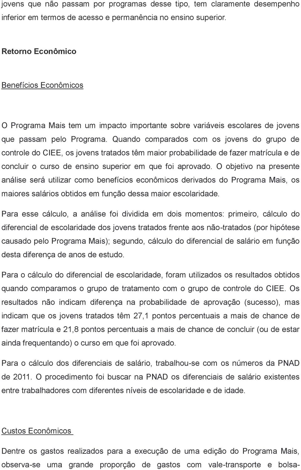 Quando comparados com os jovens do grupo de controle do CIEE, os jovens tratados têm maior probabilidade de fazer matrícula e de concluir o curso de ensino superior em que foi aprovado.