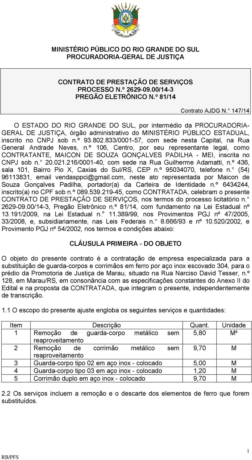 833/0001-57, com sede nesta Capital, na Rua General Andrade Neves, n.º 106, Centro, por seu representante legal, como CONTRATANTE, MAICON DE SOUZA GONÇALVES PADILHA - MEI, inscrita no CNPJ sob n. 20.