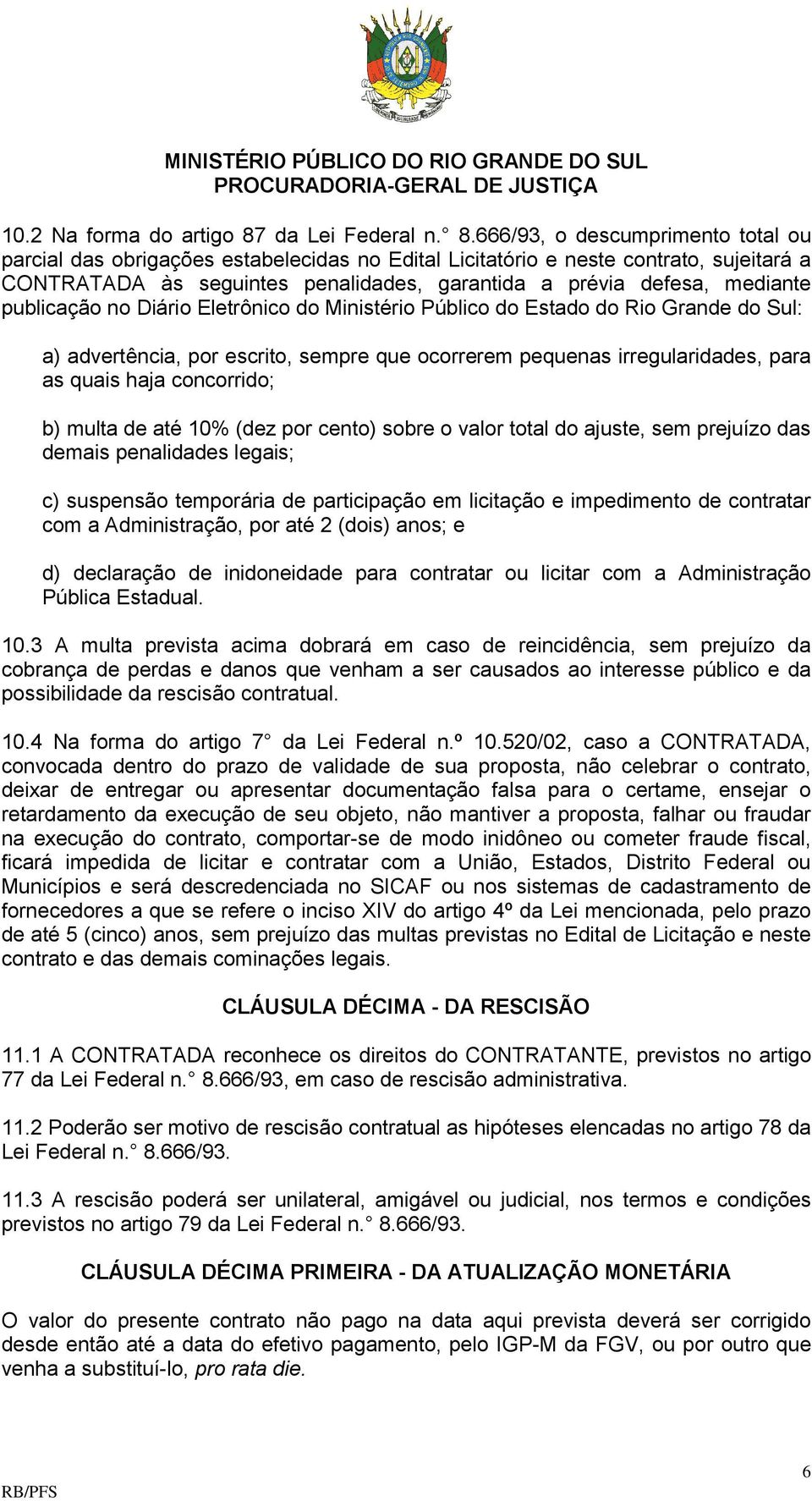 666/93, o descumprimento total ou parcial das obrigações estabelecidas no Edital Licitatório e neste contrato, sujeitará a CONTRATADA às seguintes penalidades, garantida a prévia defesa, mediante