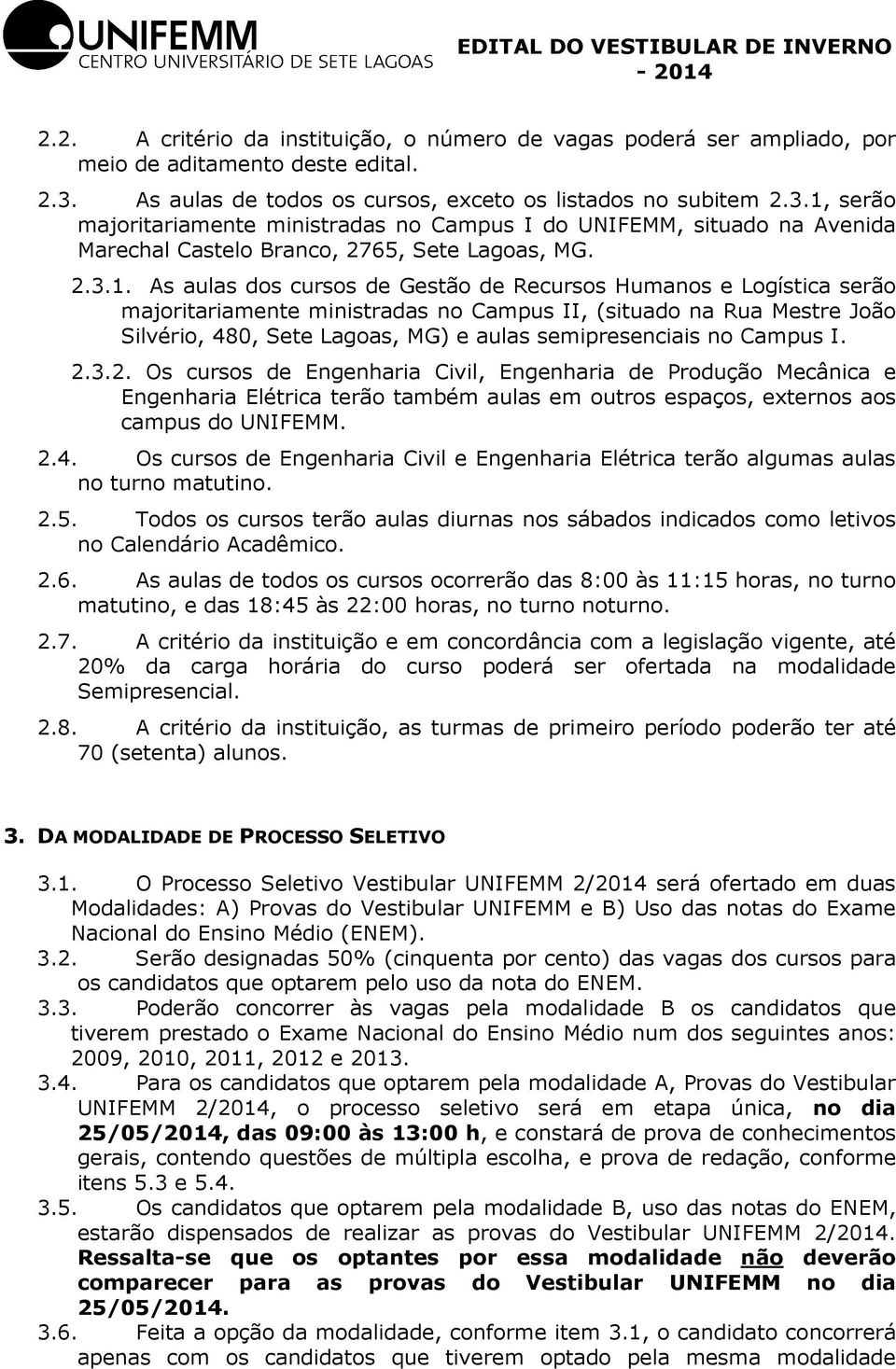 serão majoritariamente ministradas no Campus I do UNIFEMM, situado na Avenida Marechal Castelo Branco, 2765, Sete Lagoas, MG. 2.3.1.