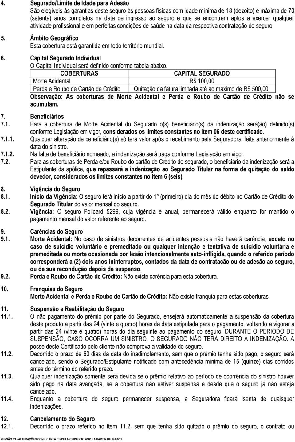 Âmbito Geográfico Esta cobertura está garantida em todo território mundial. 6. Capital Segurado Individual O Capital Individual será definido conforme tabela abaixo.