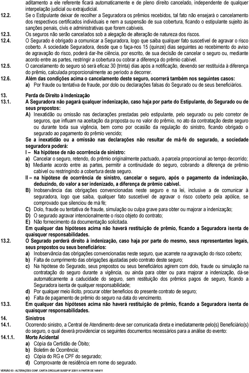 estipulante sujeito às sanções penais, civis e administrativas que forem cabíveis. 12.3. Os seguros não serão cancelados sob a alegação de alteração de natureza dos riscos. 12.4.