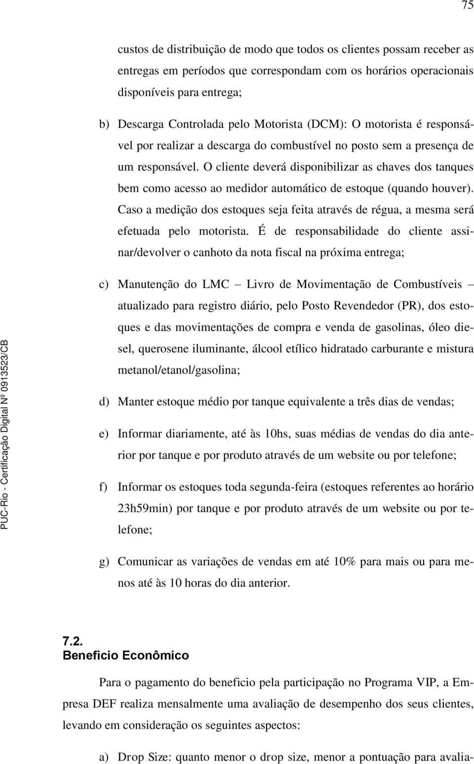 O cliente deverá disponibilizar as chaves dos tanques bem como acesso ao medidor automático de estoque (quando houver).