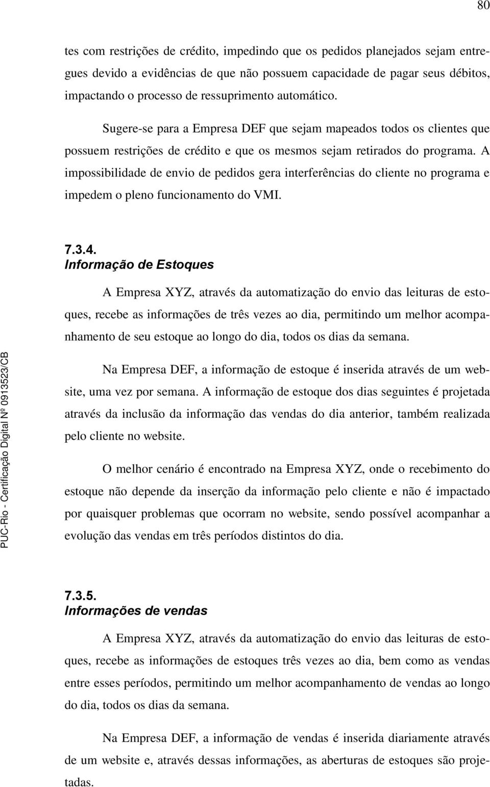 A impossibilidade de envio de pedidos gera interferências do cliente no programa e impedem o pleno funcionamento do VMI. 7.3.4.