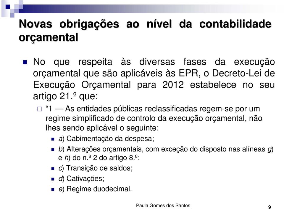 º que: 1 As entidades públicas reclassificadas regem-se por um regime simplificado de controlo da execução orçamental, não lhes sendo aplicável