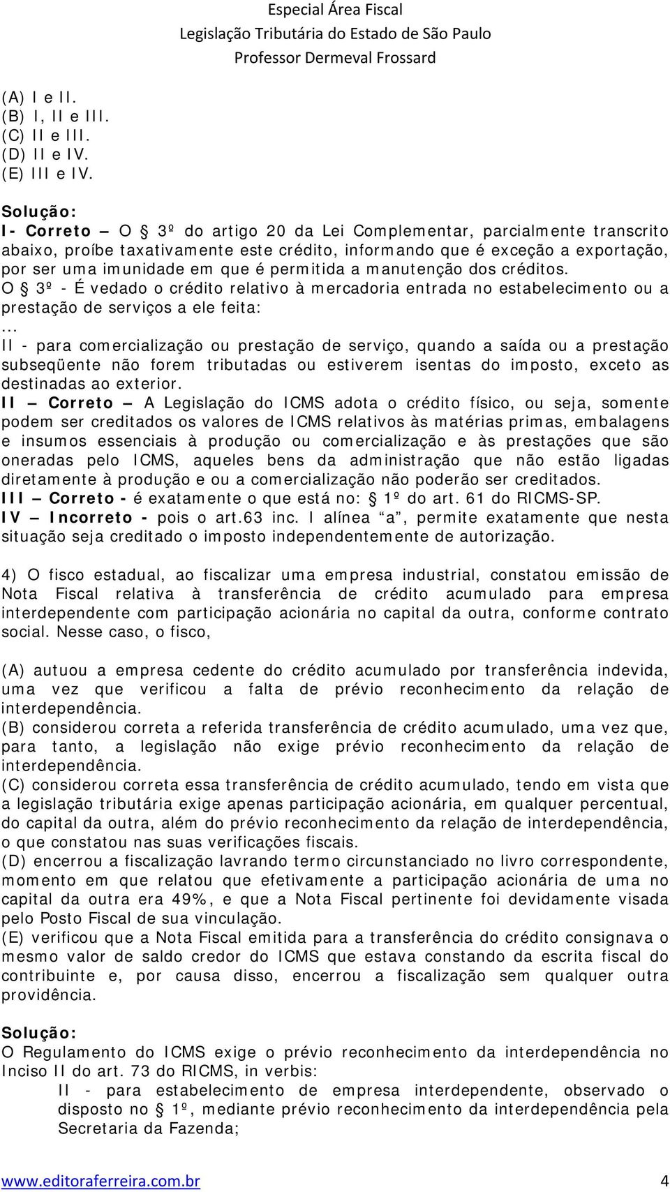 manutenção dos créditos. O 3º - É vedado o crédito relativo à mercadoria entrada no estabelecimento ou a prestação de serviços a ele feita:.