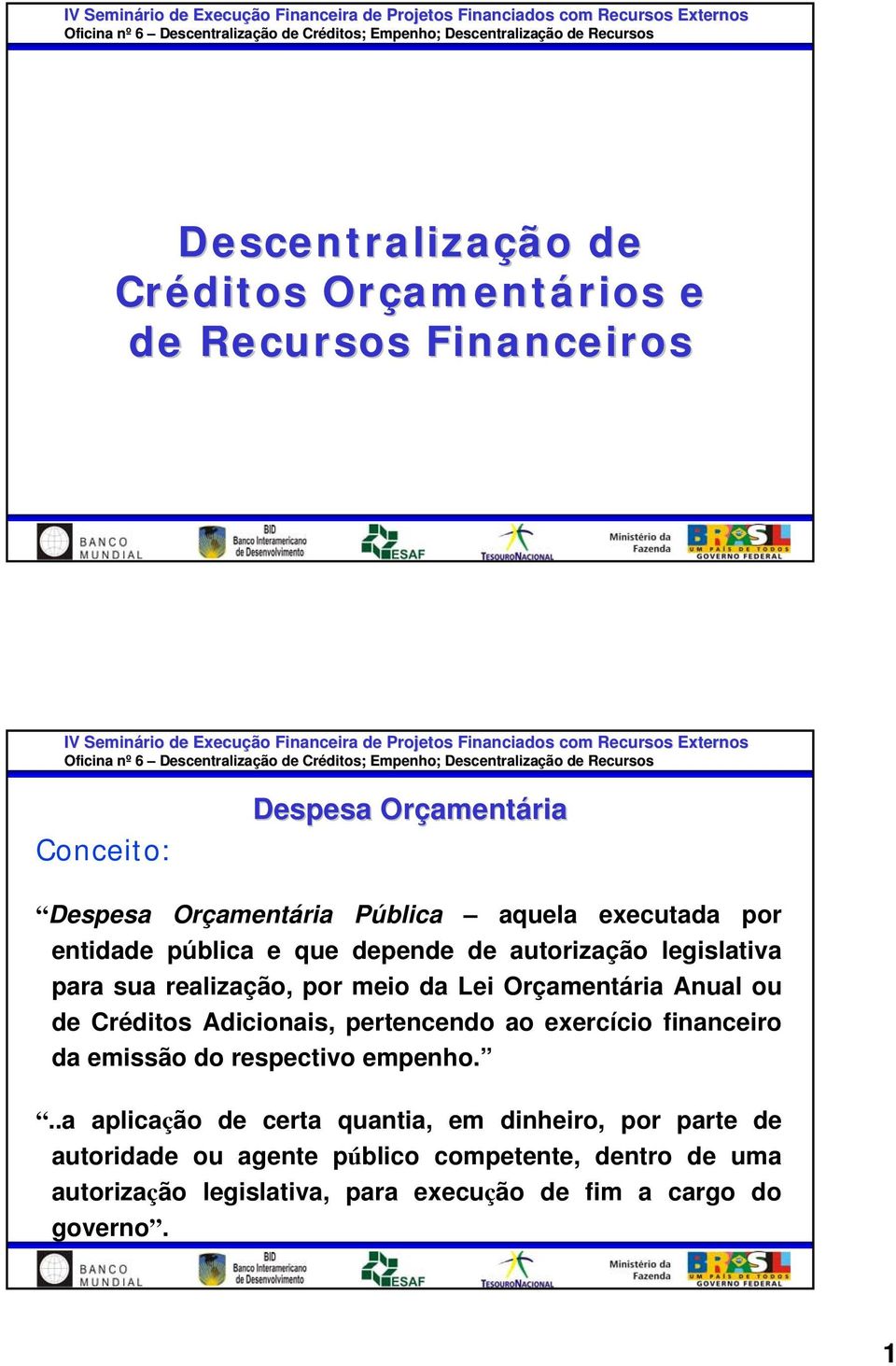 Anual ou de Créditos Adicionais, pertencendo ao exercício financeiro da emissão do respectivo empenho.