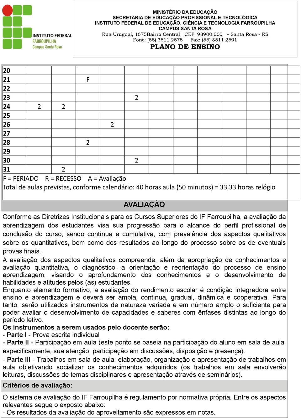 curso, sendo contínua e cumulativa, com prevalência dos aspectos qualitativos sobre os quantitativos, bem como dos resultados ao longo do processo sobre os de eventuais provas finais.