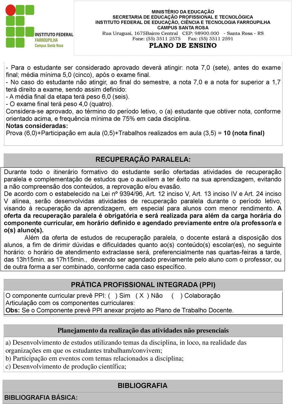 - O exame final terá peso 4,0 (quatro). Considera-se aprovado, ao término do período letivo, o (a) estudante que obtiver nota, conforme orientado acima, e frequência mínima de 75% em cada disciplina.