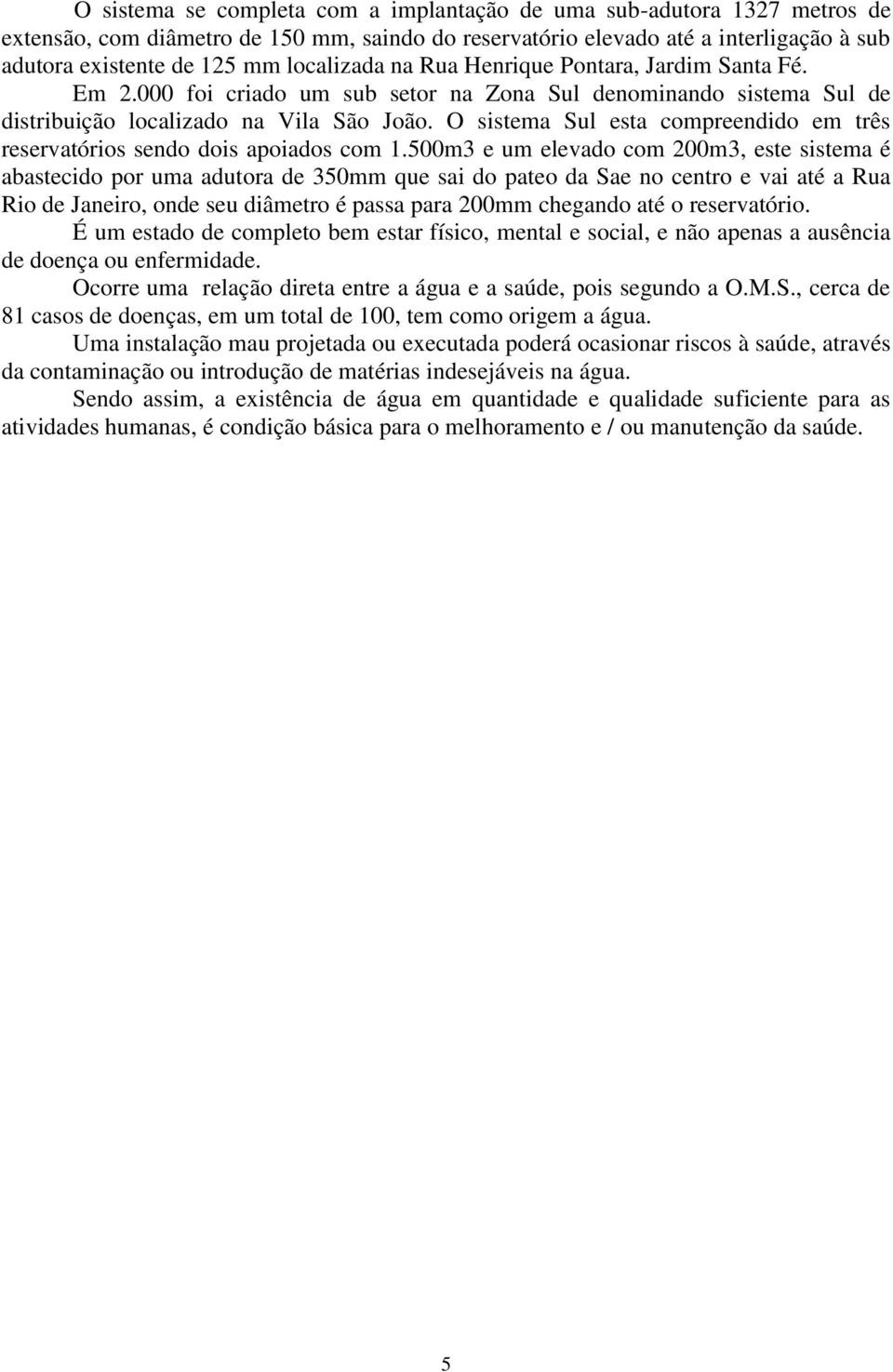 O sistema Sul esta compreendido em três reservatórios sendo dois apoiados com 1.