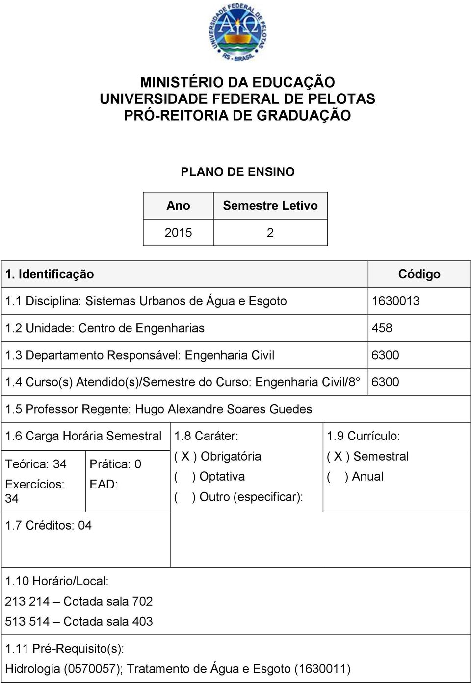 4 Curso(s) Atendido(s)/Semestre do Curso: Engenharia Civil/8 6300 1.5 Professor Regente: Hugo Alexandre Soares Guedes 1.6 Carga Horária Semestral 1.