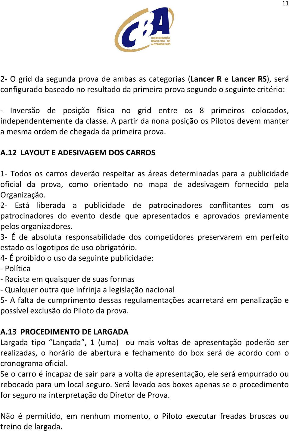 partir da nona posição os Pilotos devem manter a mesma ordem de chegada da primeira prova. A.