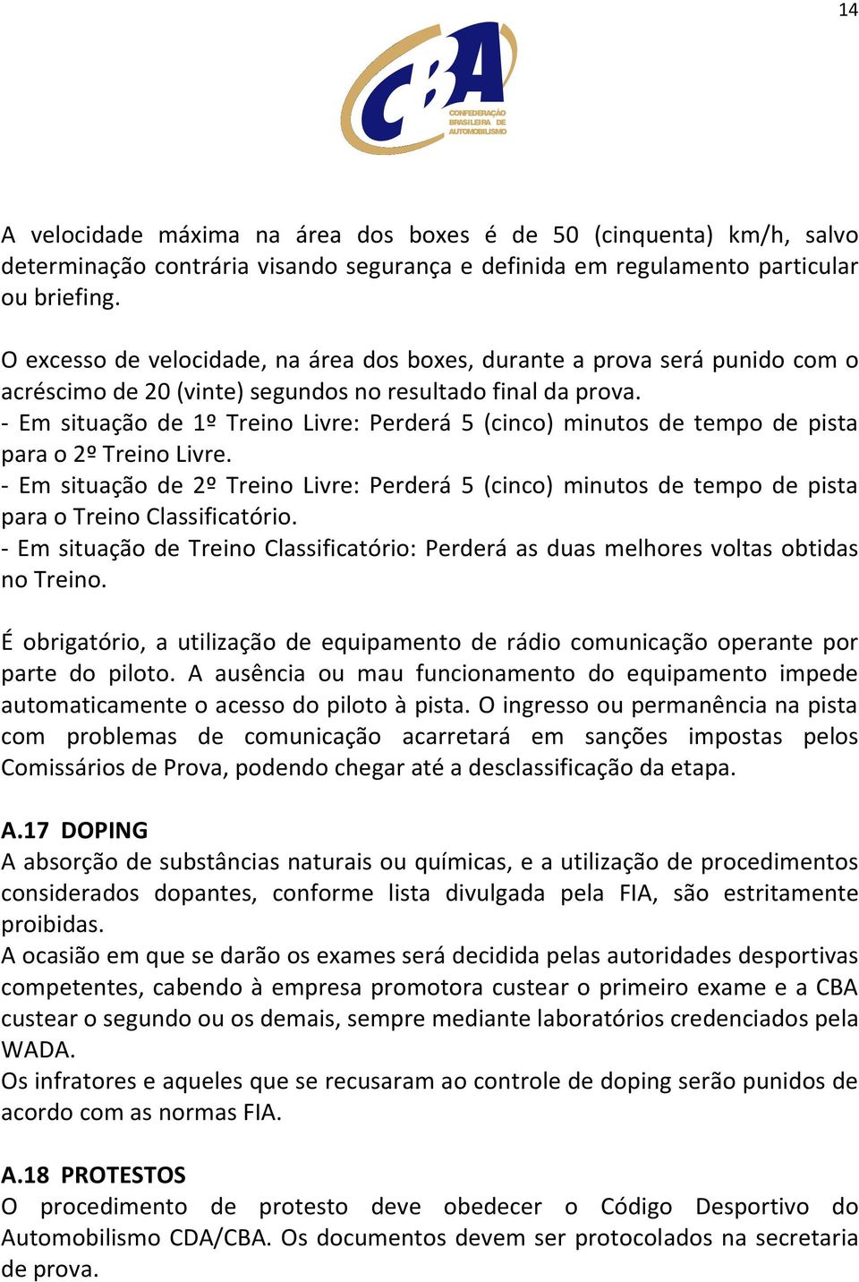 - Em situação de 1º Treino Livre: Perderá 5 (cinco) minutos de tempo de pista para o 2º Treino Livre.