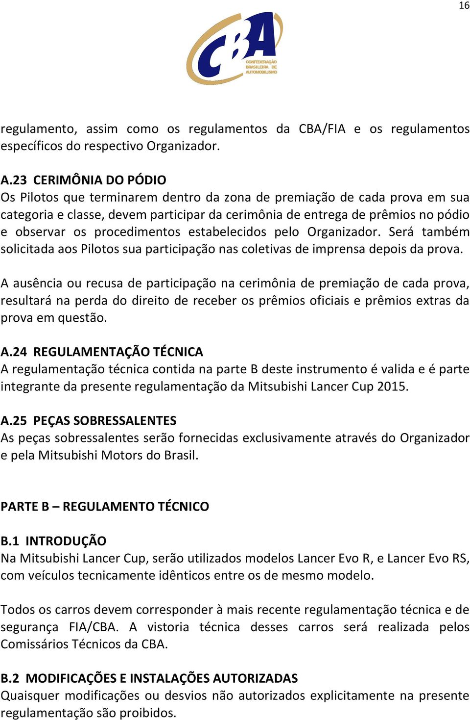 procedimentos estabelecidos pelo Organizador. Será também solicitada aos Pilotos sua participação nas coletivas de imprensa depois da prova.