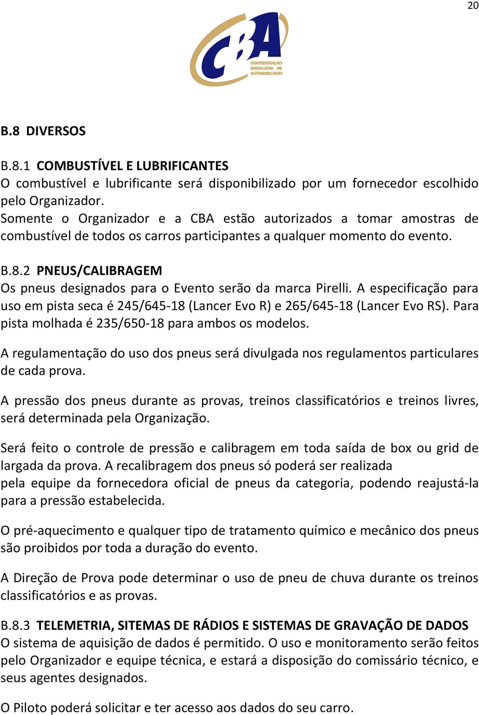 2 PNEUS/CALIBRAGEM Os pneus designados para o Evento serão da marca Pirelli. A especificação para uso em pista seca é 245/645-18 (Lancer Evo R) e 265/645-18 (Lancer Evo RS).