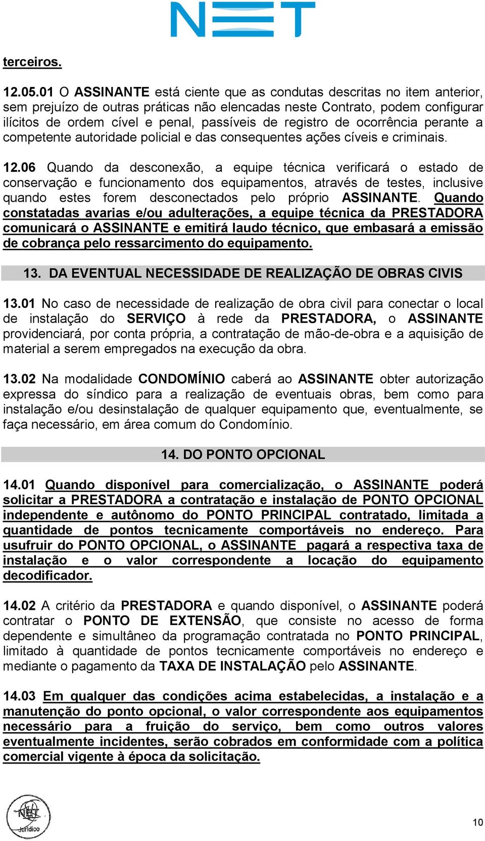 registro de ocorrência perante a competente autoridade policial e das consequentes ações cíveis e criminais. 12.